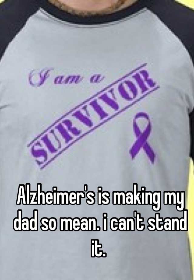 alzheimer-s-is-making-my-dad-so-mean-i-can-t-stand-it