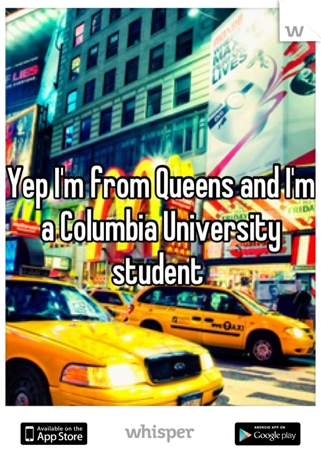 Yep I'm from Queens and I'm a Columbia University student 