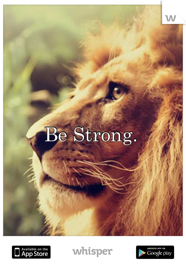 Be Strong. 