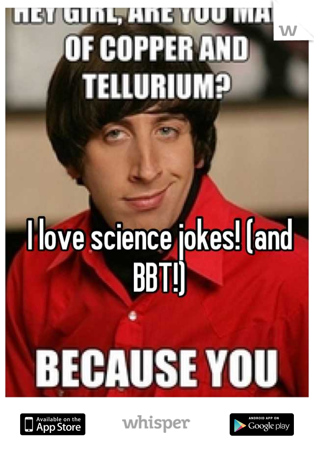 I love science jokes! (and BBT!)