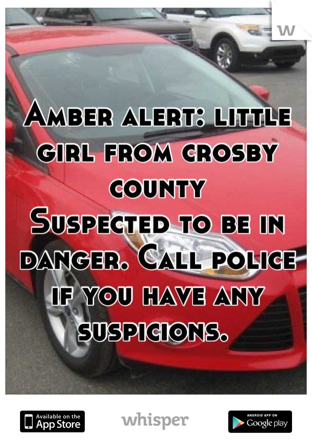 Amber alert: little girl from crosby county
Suspected to be in danger. Call police if you have any suspicions. 