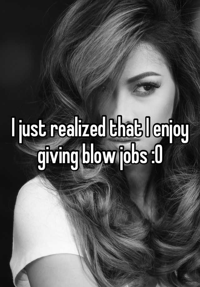 I Just Realized That I Enjoy Giving Blow Jobs 0