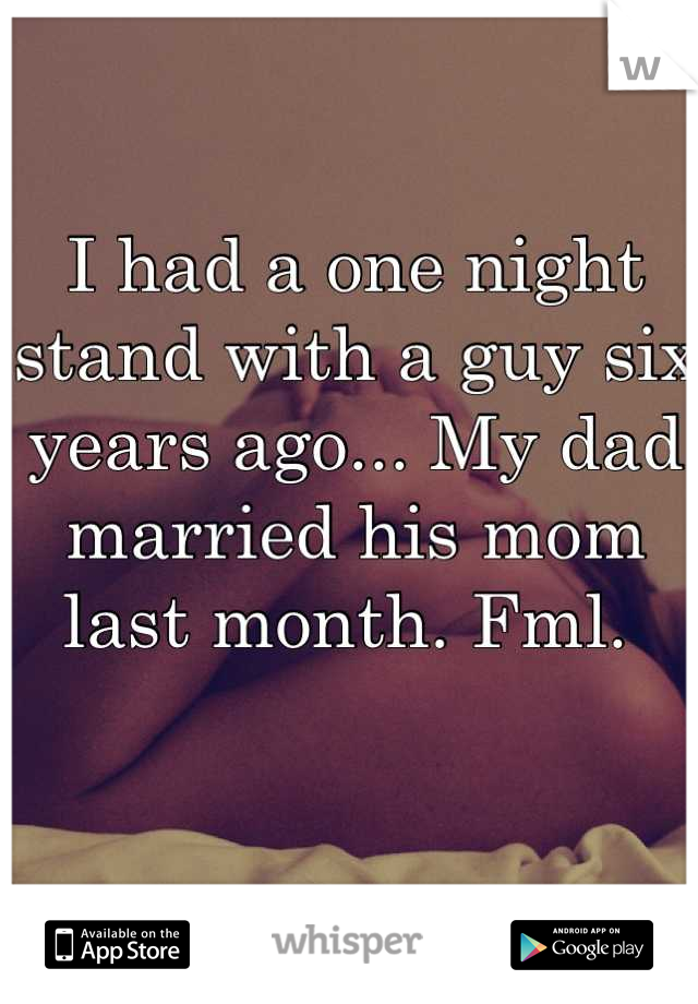 I had a one night stand with a guy six years ago... My dad married his mom last month. Fml. 