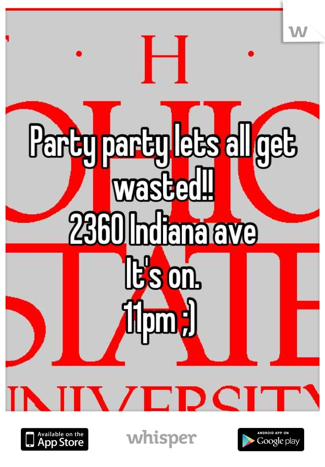 Party party lets all get wasted!! 
2360 Indiana ave 
It's on.
11pm ;) 