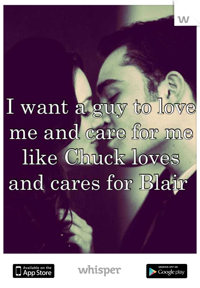 I want a guy to love me and care for me like Chuck loves and cares for Blair 
