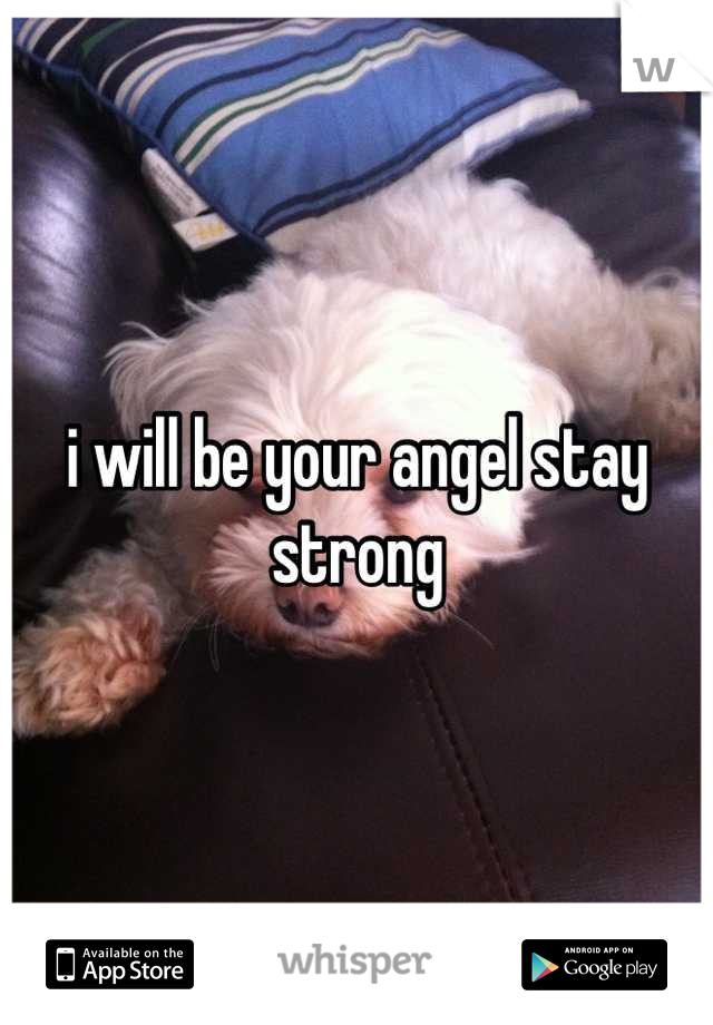 i will be your angel stay strong