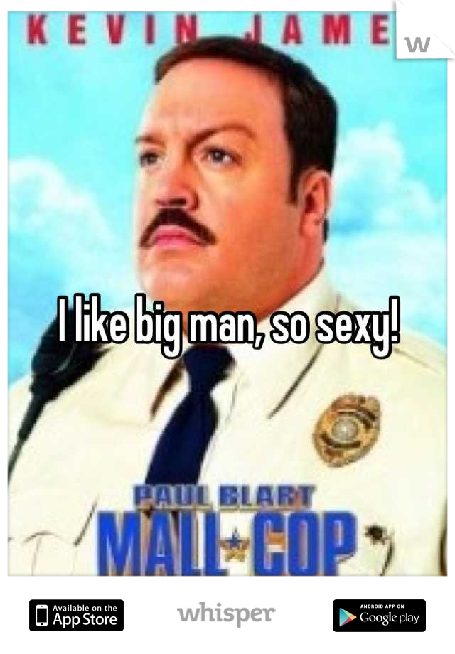 I like big man, so sexy!
