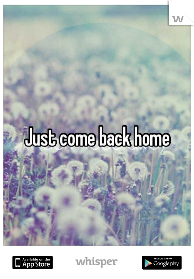 Just come back home