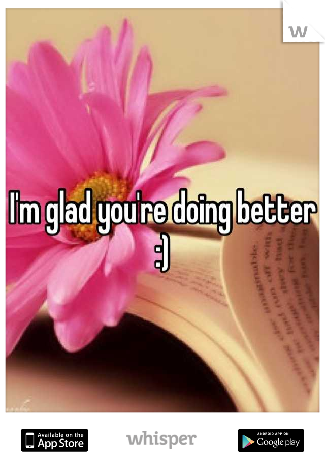 I'm glad you're doing better :)