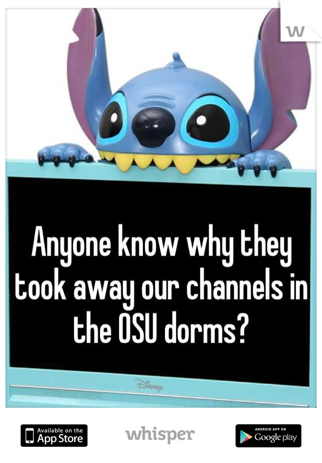 Anyone know why they took away our channels in the OSU dorms?