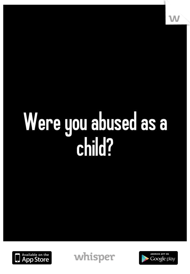 Were you abused as a child?