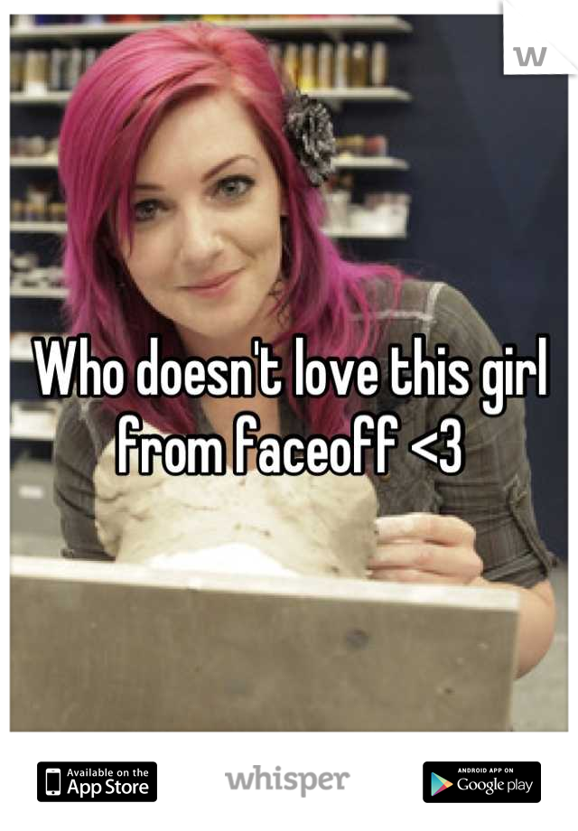 Who doesn't love this girl from faceoff <3