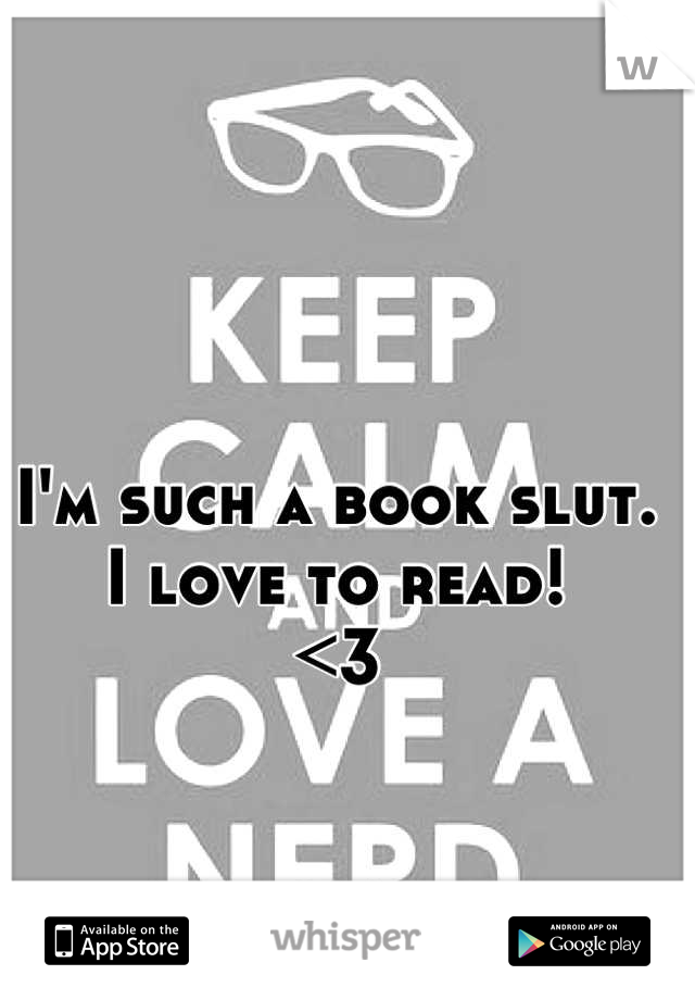 I'm such a book slut.
I love to read!
<3