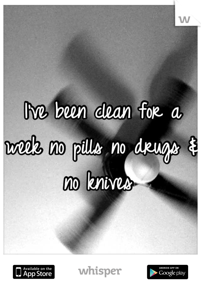 I've been clean for a week no pills no drugs & no knives 