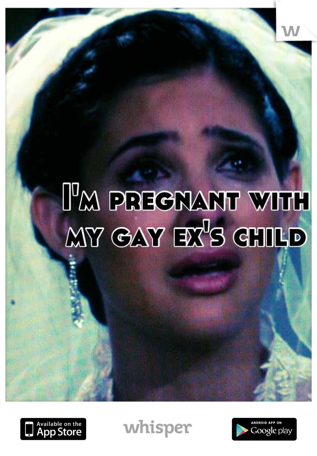 I'm pregnant with
my gay ex's child