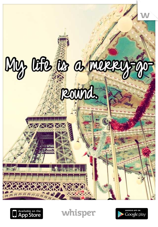 My life is a merry-go-round. 



Burn it with fire. 
