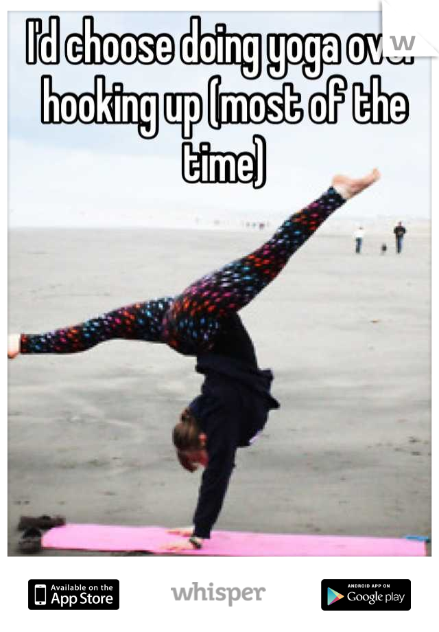 I'd choose doing yoga over hooking up (most of the time)