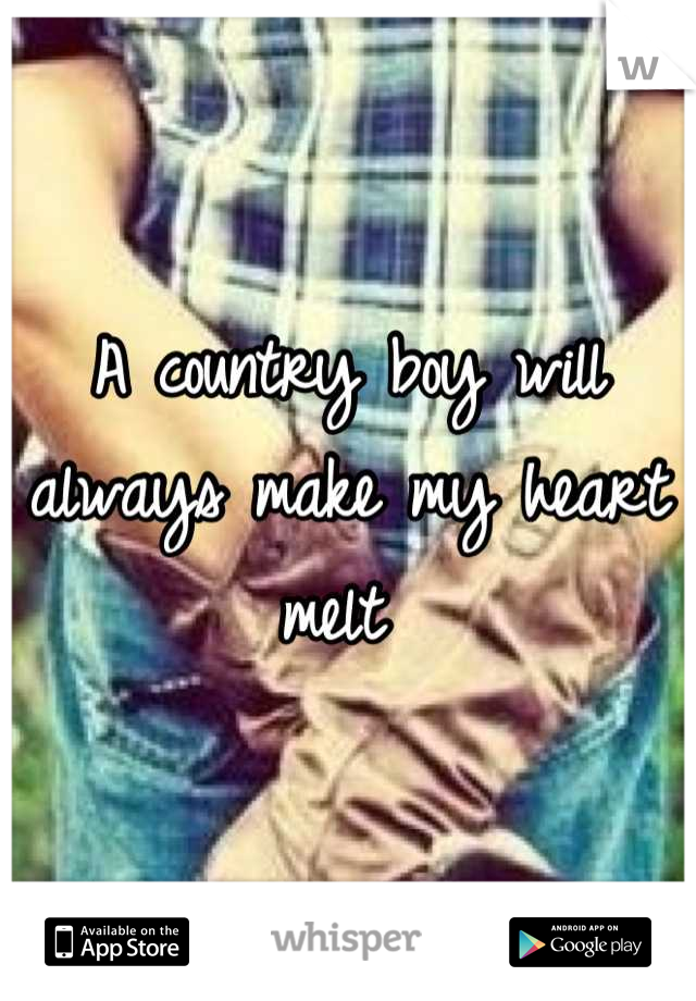 A country boy will always make my heart melt 