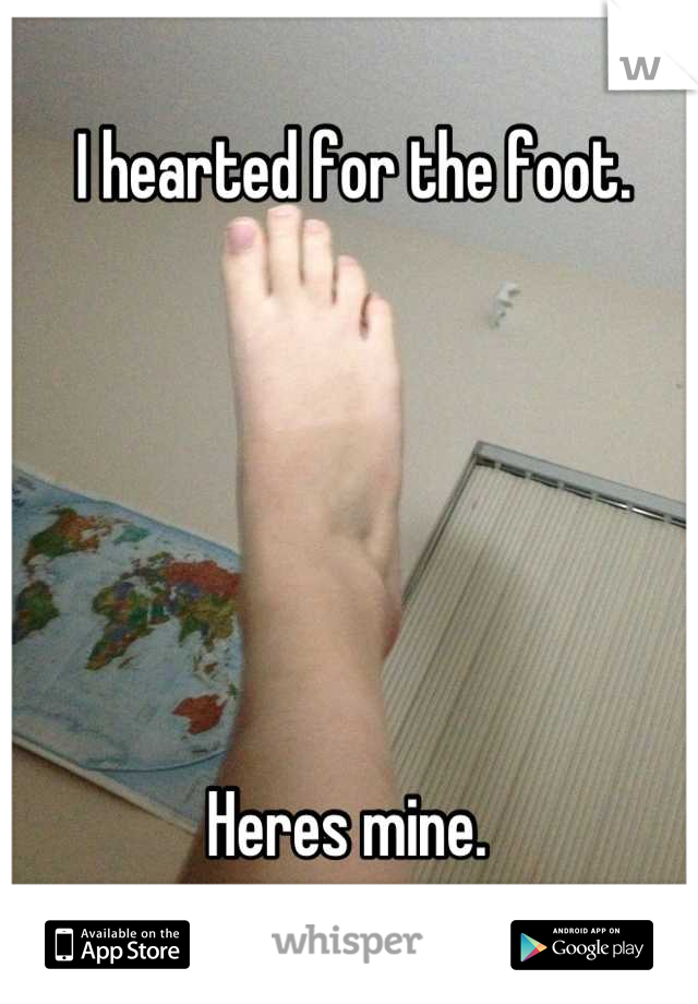 I hearted for the foot. 






Heres mine. 