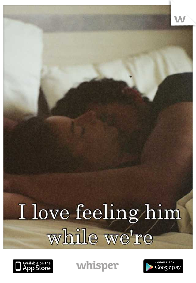 I love feeling him while we're cuddling! 