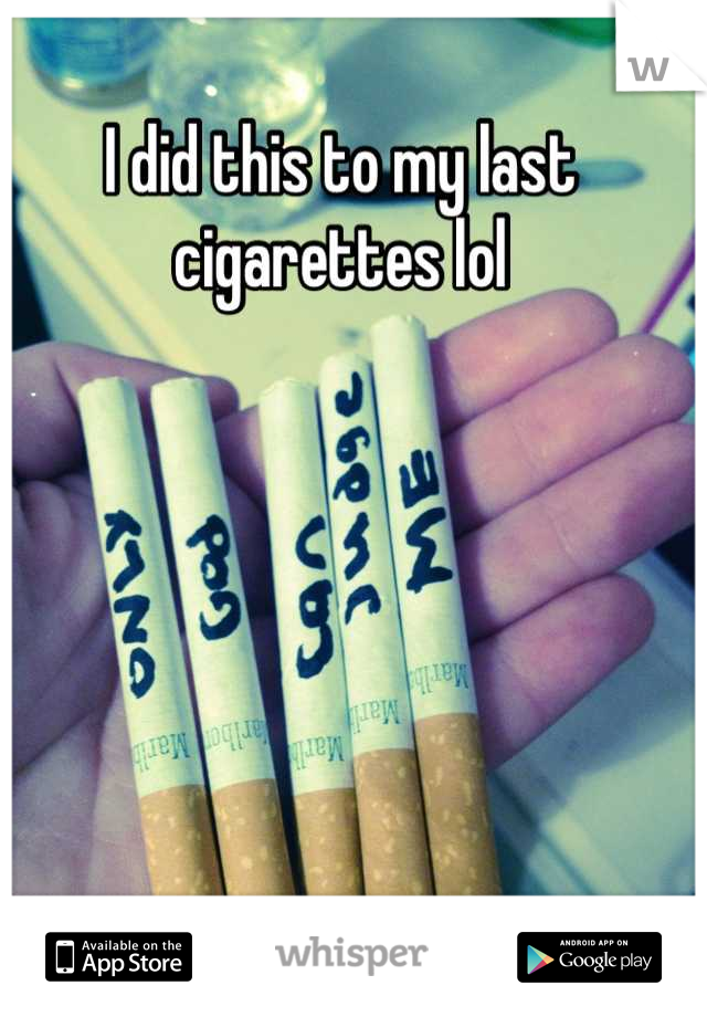 I did this to my last cigarettes lol