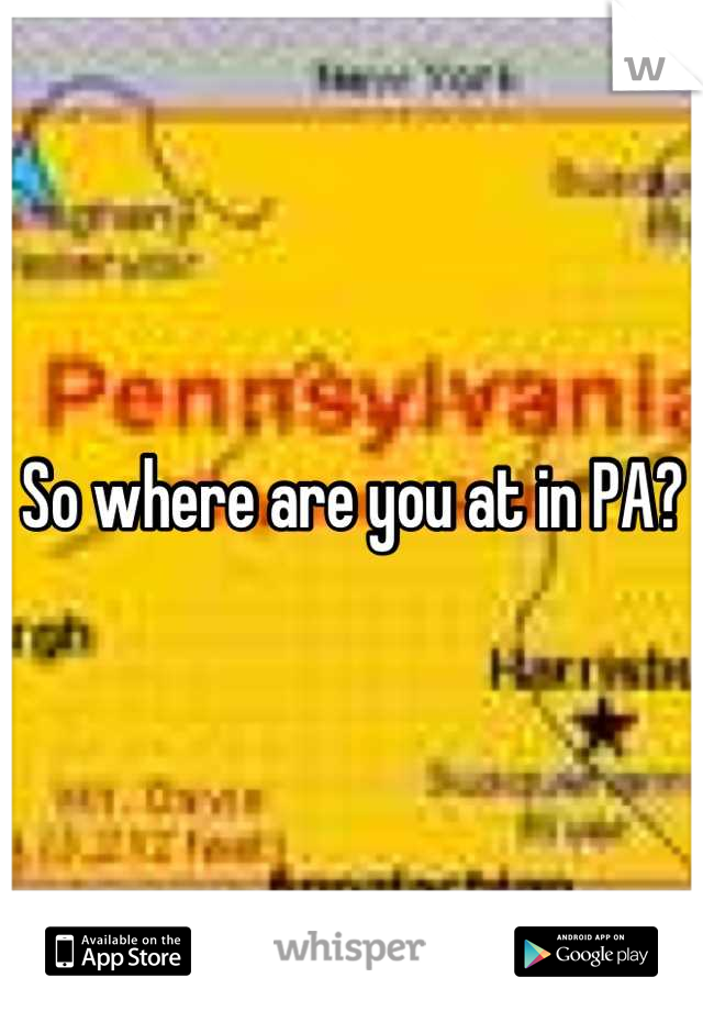 So where are you at in PA?