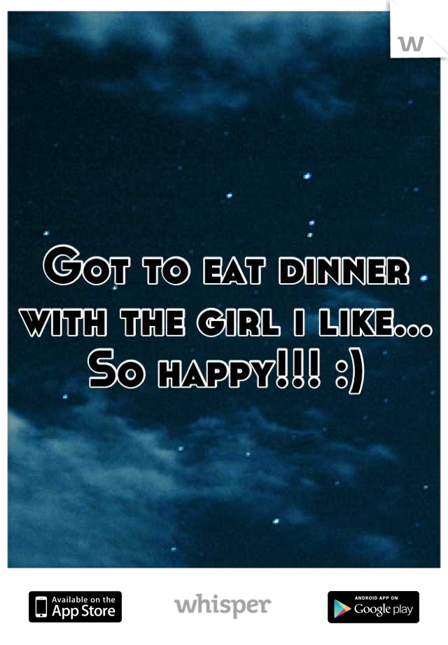 Got to eat dinner with the girl i like...
So happy!!! :)