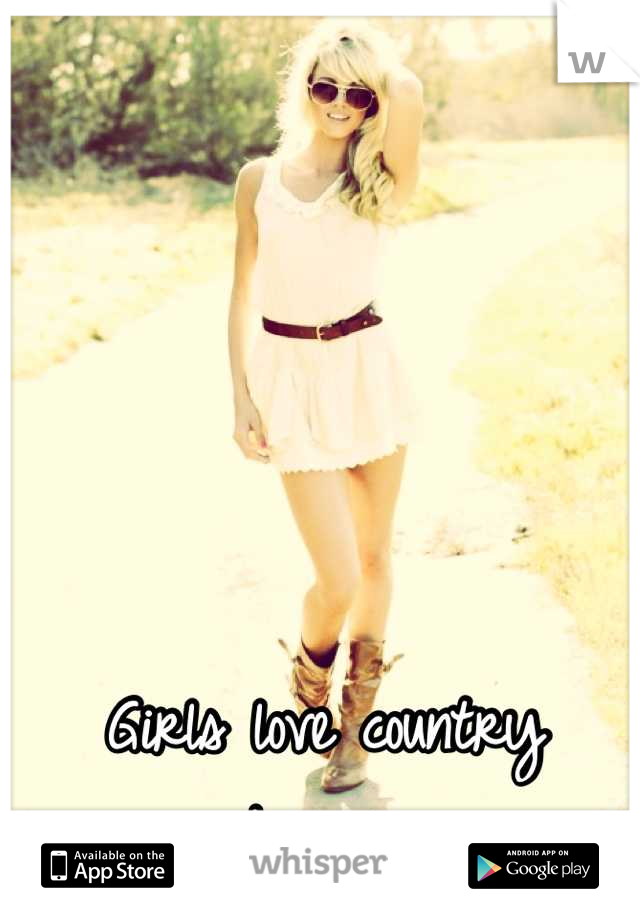 Girls love country boys...