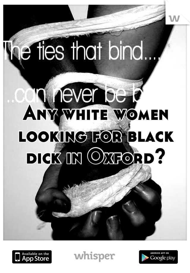 Any white women looking for black dick in Oxford?