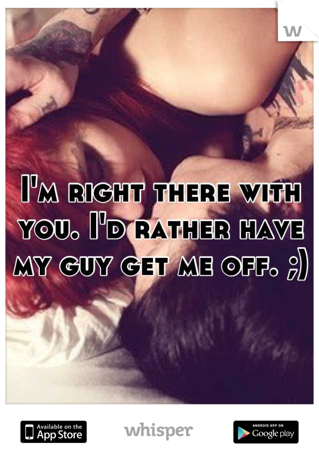 I'm right there with you. I'd rather have my guy get me off. ;)