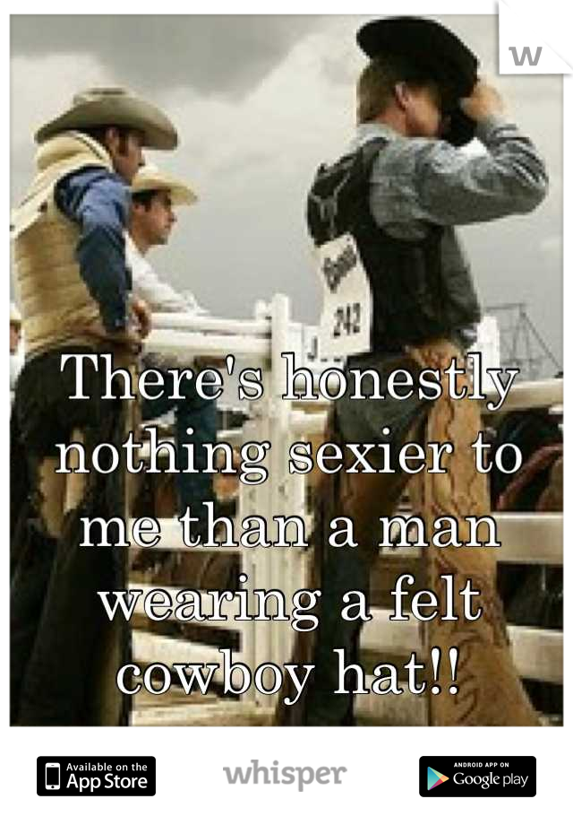 


There's honestly nothing sexier to 
me than a man wearing a felt cowboy hat!!