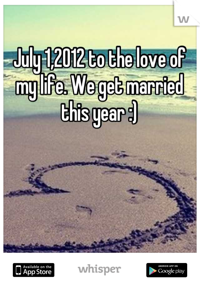 July 1,2012 to the love of my life. We get married this year :)