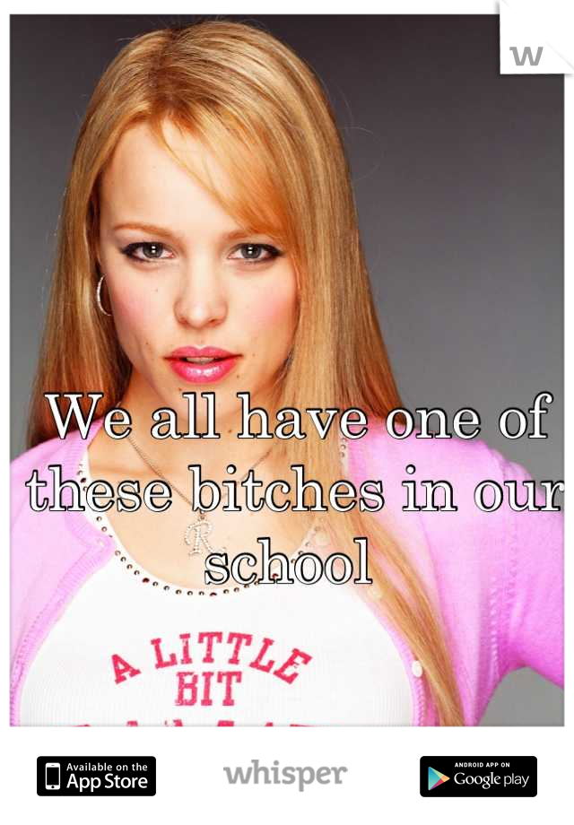 We all have one of these bitches in our school 