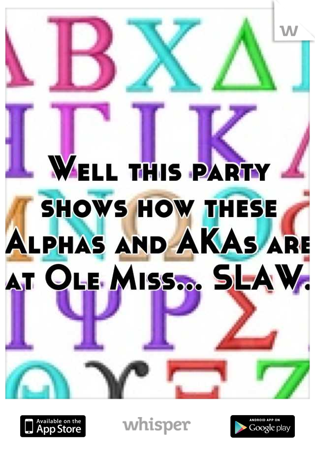 Well this party shows how these Alphas and AKAs are at Ole Miss... SLAW.