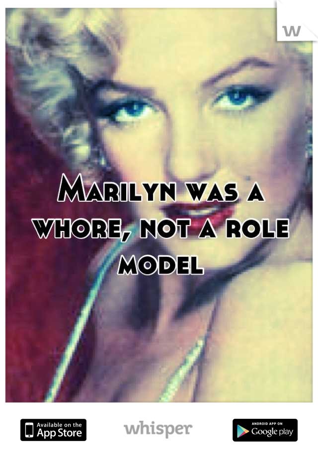 Marilyn was a whore, not a role model