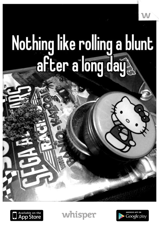 Nothing like rolling a blunt after a long day 