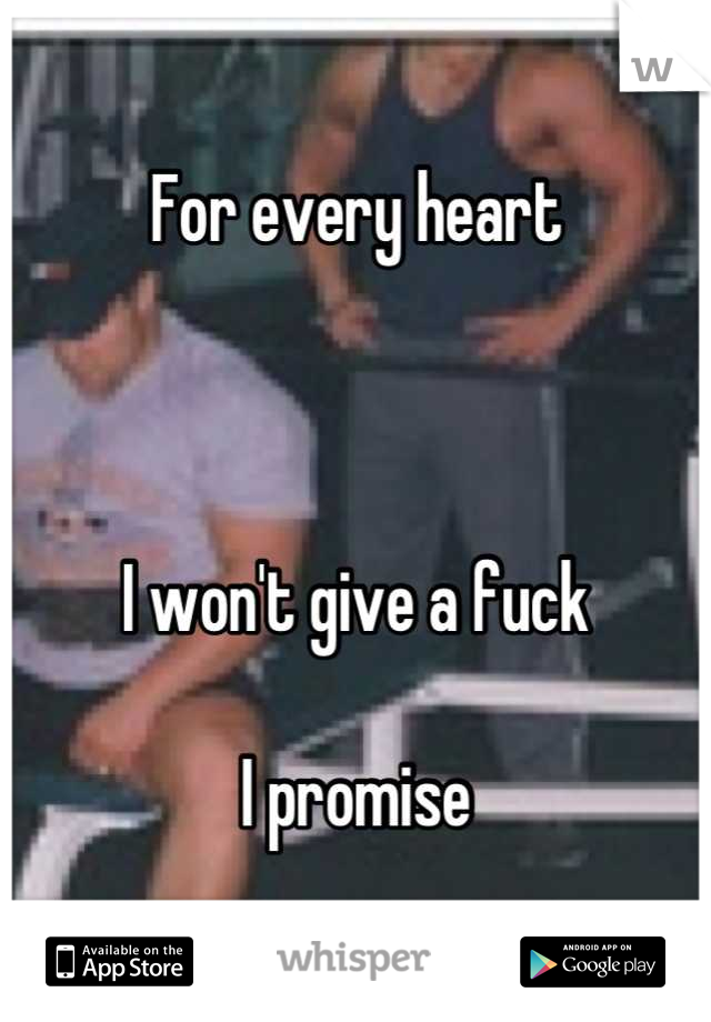 For every heart 



I won't give a fuck

I promise