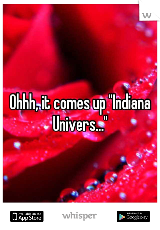 Ohhh, it comes up "Indiana Univers..."