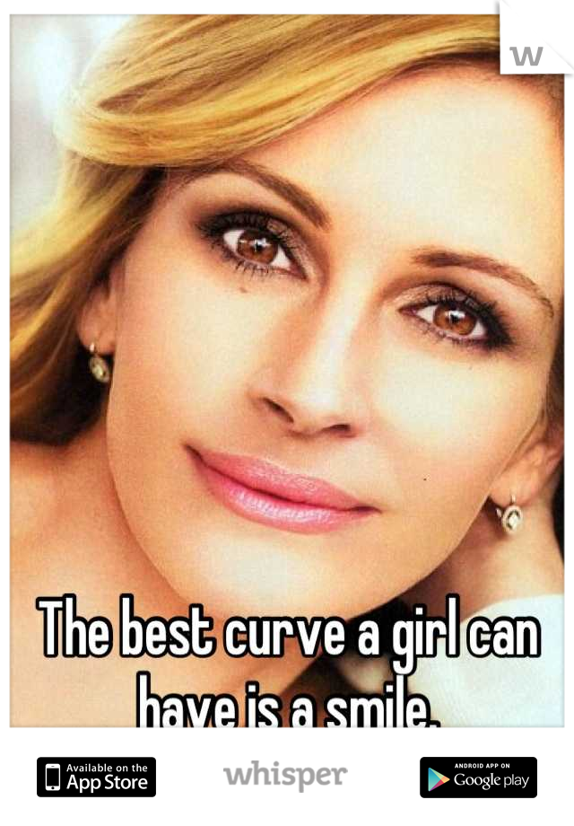 The best curve a girl can have is a smile.