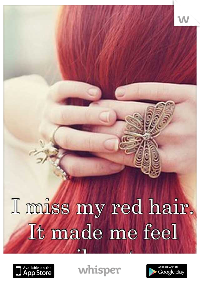 I miss my red hair. It made me feel vibrant.