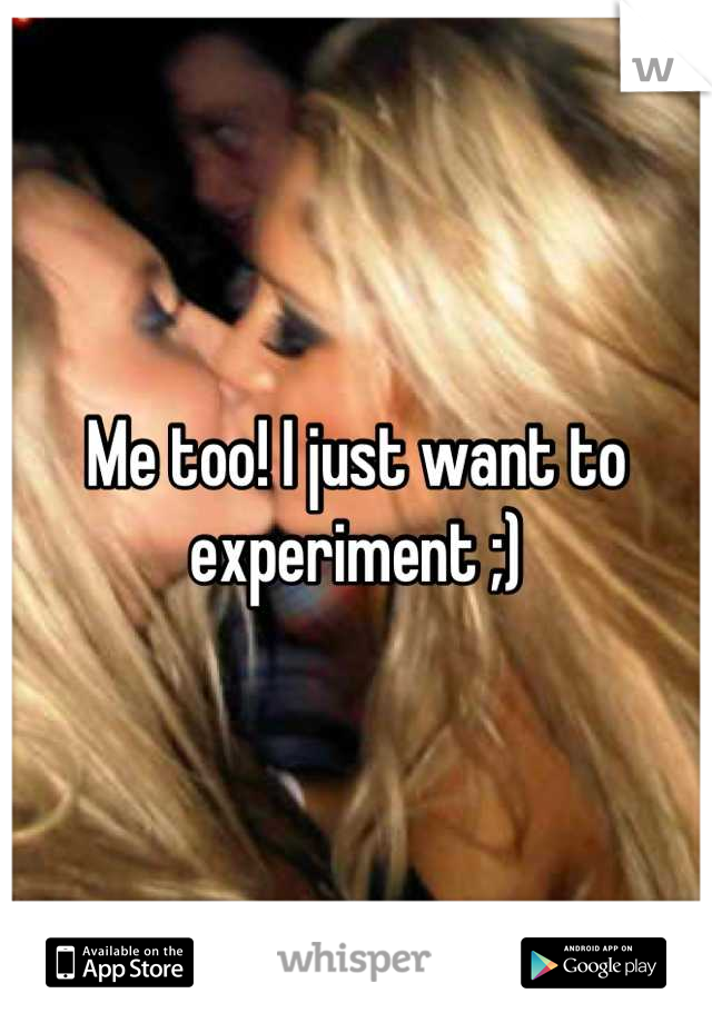 Me too! I just want to experiment ;)