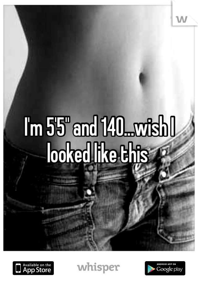 I'm 5'5" and 140...wish I looked like this 