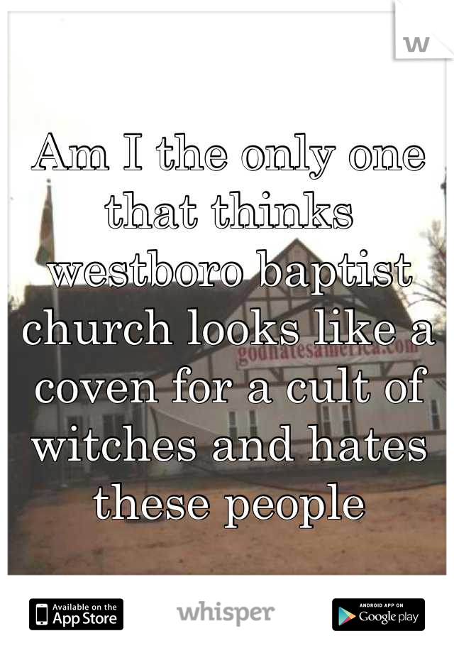 Am I the only one that thinks westboro baptist church looks like a coven for a cult of witches and hates these people