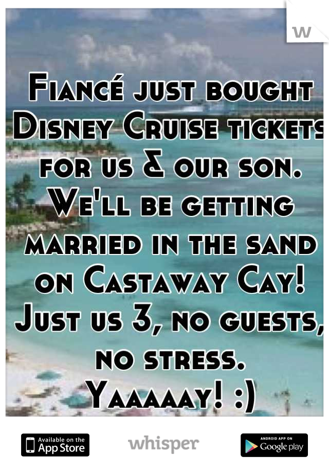 Fiancé just bought Disney Cruise tickets for us & our son. We'll be getting married in the sand on Castaway Cay!
Just us 3, no guests, no stress.
Yaaaaay! :)