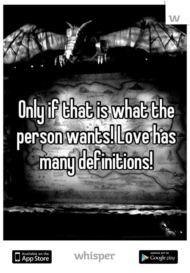 Only if that is what the person wants! Love has many definitions!