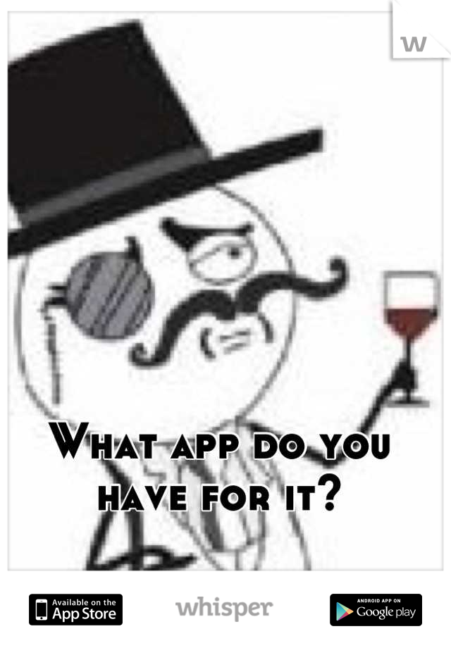 What app do you have for it?