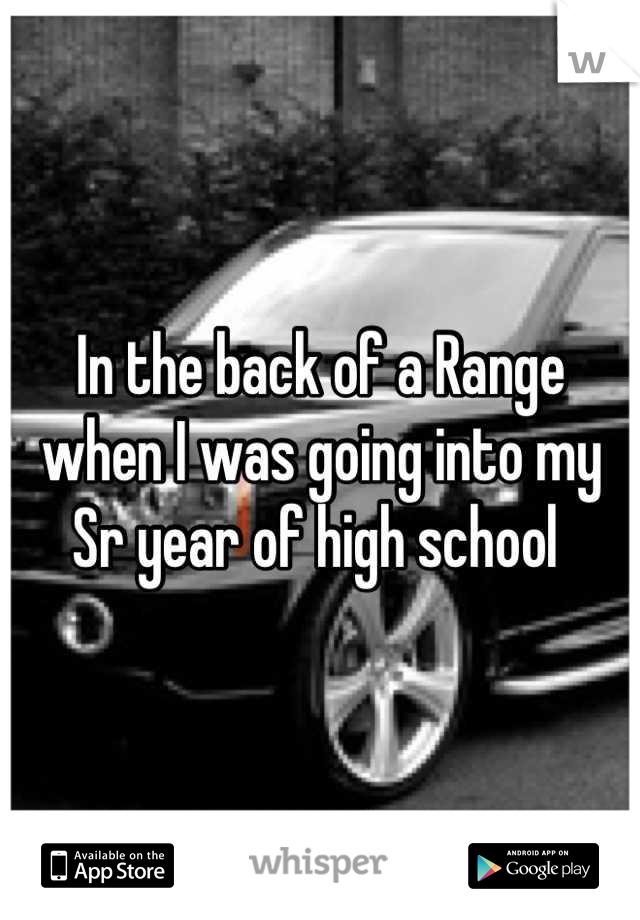 In the back of a Range when I was going into my Sr year of high school 
