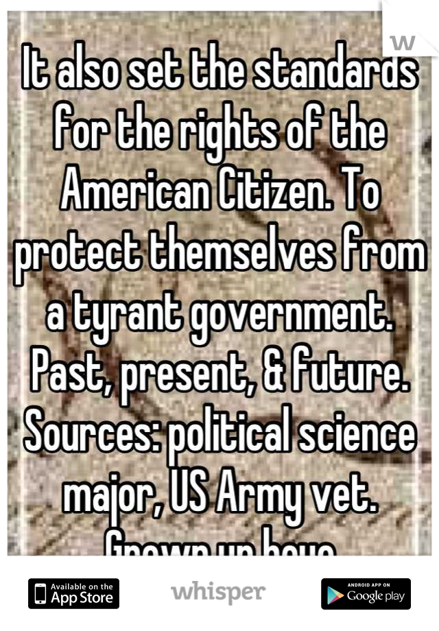 It also set the standards for the rights of the American Citizen. To protect themselves from a tyrant government. Past, present, & future. 
Sources: political science major, US Army vet. 
Grown up boyo