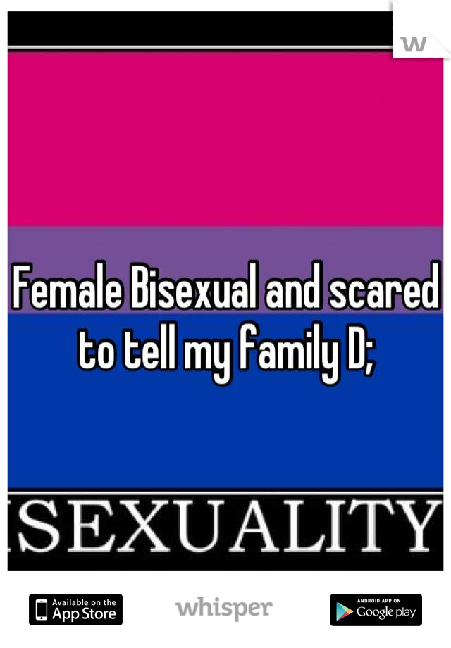 Female Bisexual and scared to tell my family D;