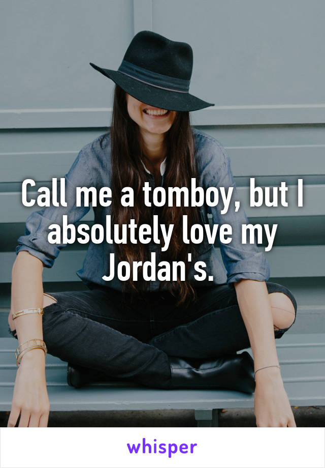 Call me a tomboy, but I absolutely love my Jordan's. 